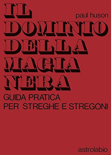 Il dominio della magia nera. Guida pratica per streghe e stregoni (Scienze alternative)