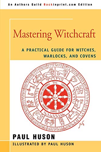 MASTERING WITCHCRAFT: A Practical Guide for Witches, Warlocks, and Covens von iUniverse