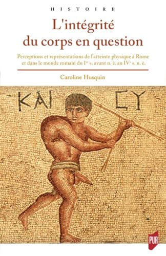 L'intégrité du corps en question: Perceptions et représentations de l'atteinte physique dans la Rome antique