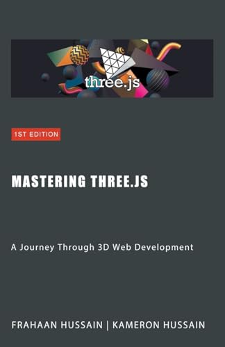 Mastering Three.js: A Journey Through 3D Web Development Mastering Three.js: A Journey Through 3D Web Development