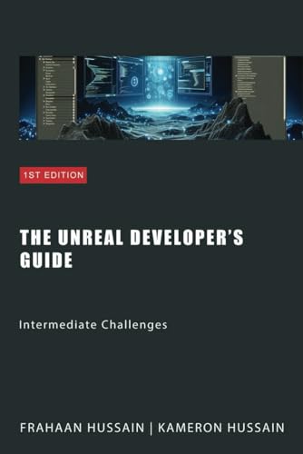 The Unreal Developer's Guide: Intermediate Challenges (Mastering Unreal Engine: From Novice to Pro, Band 2)