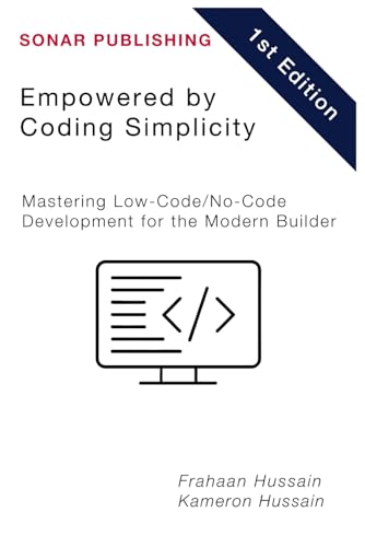 Empowered by Coding Simplicity: Mastering Low-Code/No-Code Development for the Modern Builder Empowered by Coding Simplicity: Mastering Low-Code/No-Code Development for the Modern Builder von Independently published