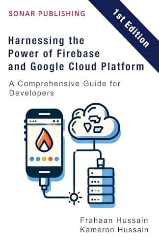 Harnessing the Power of Firebase and Google Cloud Platform: A Comprehensive Guide for Developers Harnessing the Power of Firebase and Google Cloud Platform: A Comprehensive Guide for Developers von Sonar Publishing