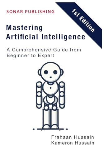 Mastering Artificial Intelligence: A Comprehensive Guide from Beginner to Expert Mastering Artificial Intelligence: A Comprehensive Guide from Beginner to Expert von Independently published