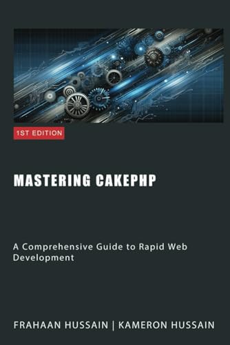 Mastering CakePHP: A Comprehensive Guide to Rapid Web Development Mastering CakePHP: A Comprehensive Guide to Rapid Web Development