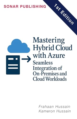 Mastering Hybrid Cloud with Azure: Seamless Integration of On-Premises and Cloud Workloads Mastering Hybrid Cloud with Azure: Seamless Integration of On-Premises and Cloud Workloads von Sonar Publishing