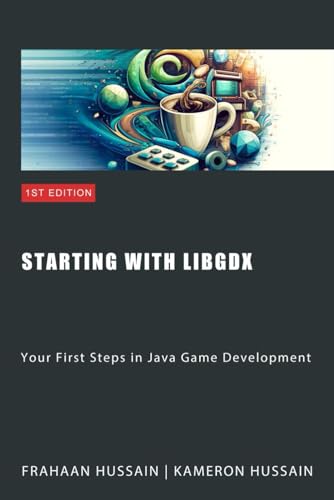Starting with LibGDX: Your First Steps in Java Game Development (LibGDX series, Band 1)