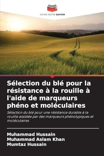Sélection du blé pour la résistance à la rouille à l'aide de marqueurs phéno et moléculaires: Sélection du blé pour une résistance durable à la ... des marqueurs phénotypiques et moléculaires von Editions Notre Savoir