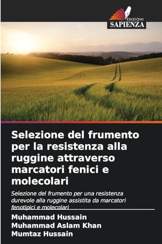 Selezione del frumento per la resistenza alla ruggine attraverso marcatori fenici e molecolari: Selezione del frumento per una resistenza durevole ... da marcatori fenotipici e molecolari von Edizioni Sapienza