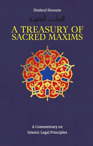 Treasury of Sacred Maxims: A Commentary on Islamic Legal Principles (Treasury in Islamic Thought and Civilization, 3, Band 3)