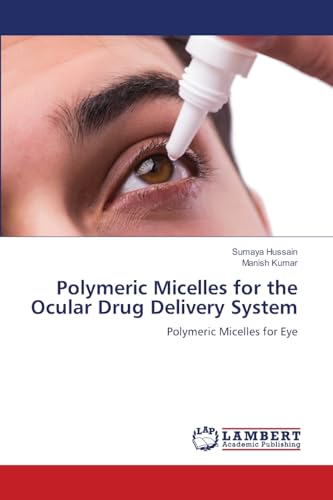 Polymeric Micelles for the Ocular Drug Delivery System: Polymeric Micelles for Eye von LAP LAMBERT Academic Publishing