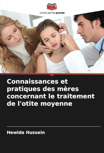 Connaissances et pratiques des mères concernant le traitement de l'otite moyenne von Editions Notre Savoir