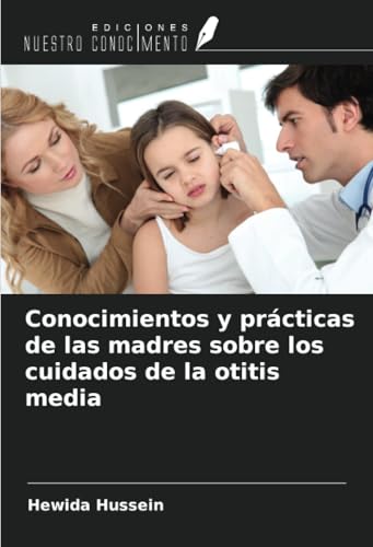 Conocimientos y prácticas de las madres sobre los cuidados de la otitis media von Ediciones Nuestro Conocimiento