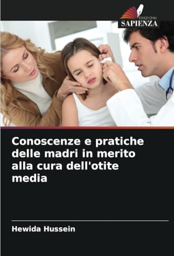 Conoscenze e pratiche delle madri in merito alla cura dell'otite media von Edizioni Sapienza