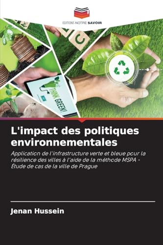 L'impact des politiques environnementales: Application de l'infrastructure verte et bleue pour la résilience des villes à l'aide de la méthode MSPA - Étude de cas de la ville de Prague von Editions Notre Savoir