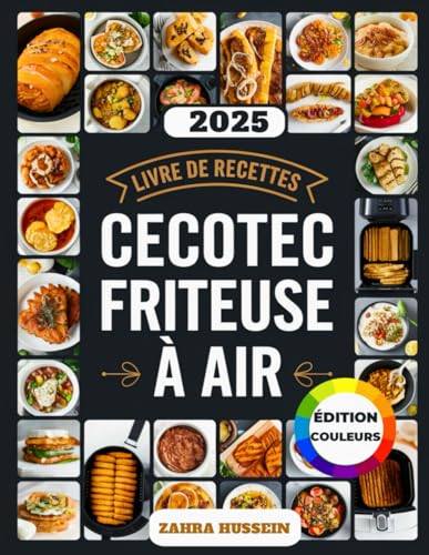 Livre De Recettes Cecotec Friteuse À Air: Des idées rapides et délicieuses pour faire frire, cuire, rôtir et griller facilement vos repas de tous les jours