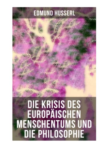 Die Krisis des europäischen Menschentums und die Philosophie: Eine Einleitung in die phänomenologische Philosophie: Die geschichtsphilosophische Idee und Der teleologische Sinn von Musaicum Books