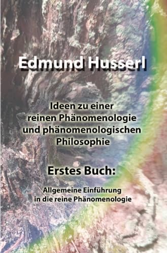 Ideen zu einer reinen Phänomenologie und phänomenologischen Philosophie: Erstes Buch: Allgemeine Einführung in die reine Phänomenologie