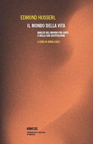 Il mondo della vita. Analisi del mondo pre-dato e della sua costituzione (Fenomenologia e ontologia sperimentali) von Mimesis