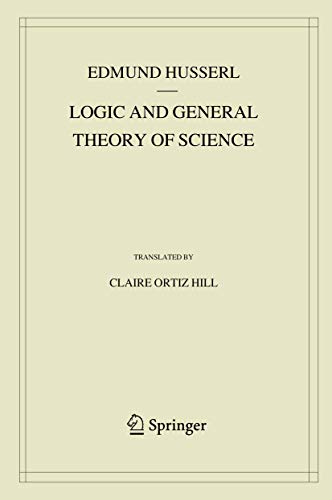 Logic and General Theory of Science: Lectures 1917/18 With Supplementary Texts from the First Version of 1910/11 (Husserliana: Edmund Husserl – Collected Works, 15, Band 15) von Springer