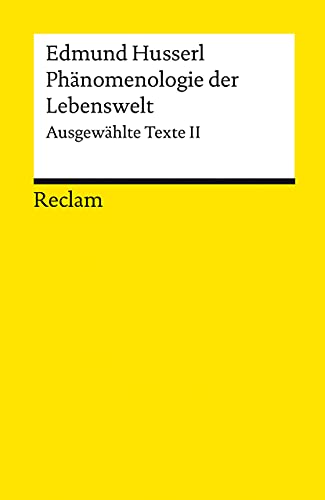 Phänomenologie der Lebenswelt. Ausgewählte Texte II: Husserl, Edmund – Logik und Ethik – 14187 (Reclams Universal-Bibliothek)