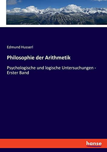 Philosophie der Arithmetik: Psychologische und logische Untersuchungen - Erster Band Philosophie der Arithmetik: Psychologische und logische Untersuchungen - Erster Band
