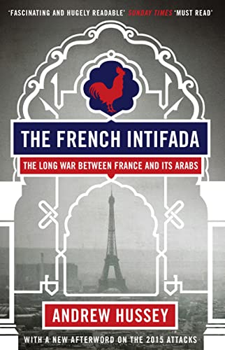 The French Intifada: The Long War Between France and Its Arabs: The Long War Between France and Ist Arabs