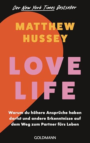 Love Life: Warum du höhere Ansprüche haben darfst und andere Erkenntnisse auf dem Weg zum Partner fürs Leben - Der New York Times Bestseller von Goldmann Verlag