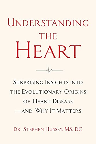 Understanding The Heart: Surprising Insights into the Evolutionary Origins of Heart Disease - and Why It Matters Understanding The Heart: Surprising Insights into the Evolutionary Origins of Heart Disease - and Why It Matters