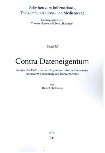 Contra Dateneigentum: Analyse der Diskussion um Eigentumsrechte an Daten unter besonderer Betrachtung des Insolvenzrechts (Schriften zum Informations-, Telekommunikations- und Medienrecht, 53) von LIT Verlag