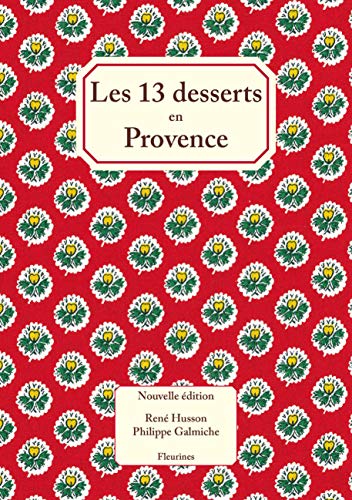 Les 13 treize desserts (de Noël) en Provence ( nouvelle édition enrichie de 20 recettes de cuisine, conte, traditions, table, gourmandises)