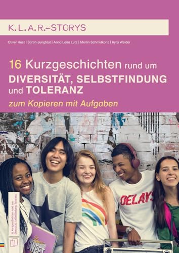 16 Kurzgeschichten rund um Diversität, Selbstfindung und Toleranz: zum Kopieren mit Aufgaben – 7.-10. Klasse (K.L.A.R. - Storys) von Verlag an der Ruhr