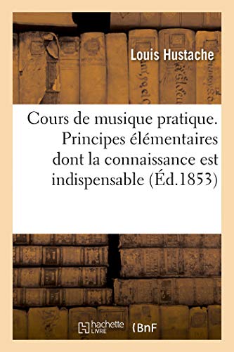 Cours de musique pratique. Partie 1. Principes élémentaires: Dont La Connaissance Est Indispensable Avant de Solfier Ou de Se Livrer À l'Étude d'Un Instrument von Hachette Livre - BNF