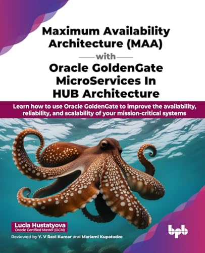 Maximum Availability Architecture (MAA) with Oracle GoldenGate MicroServices in HUB Architecture: Learn how to use Oracle GoldenGate to improve the ... mission-critical systems (English Edition) von BPB Publications