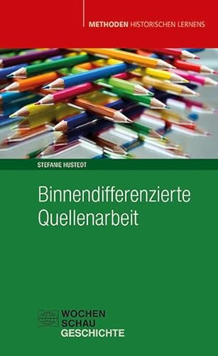 Binnendifferenzierte Quellenarbeit (Methoden Historischen Lernens) von Wochenschau Verlag