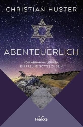 Abenteuerlich: Von Abraham lernen, ein Freund Gottes zu sein von Francke-Buch GmbH