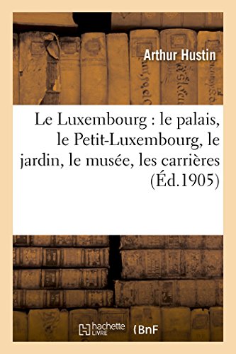 Le Luxembourg : le palais, le Petit-Luxembourg, le jardin, le musée, les carrières (Histoire)