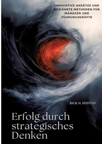 Erfolg durch strategisches Denken: Innovative Ansätze und bewährte Methoden für Manager und Führungskräfte Erfolg durch strategisches Denken: Innovative Ansätze und bewährte Methoden für Manager und Führungskräfte