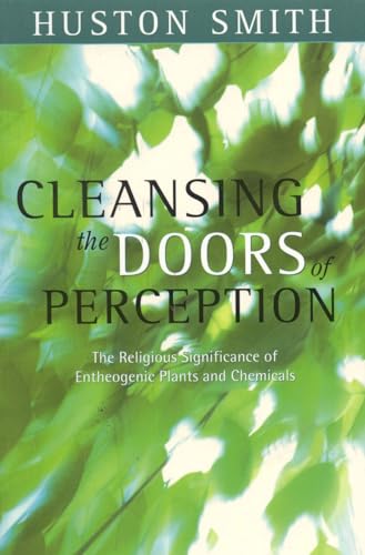 Cleansing the Doors of Perception: The Religious Significance of Entheogenic Plants and Chemical: The Religious Significance of Entheogentic Plants and Chemicals