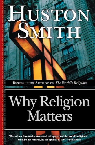 Why Religion Matters: The Fate of the Human Spirit in an Age of Disbelief Why Religion Matters: The Fate of the Human Spirit in an Age of Disbelief