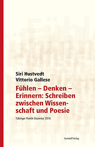 Fühlen - Denken - Erinnern: Schreiben zwischen Wissenschaft und Poesie: Tübinger Poetik Dozentur 2016