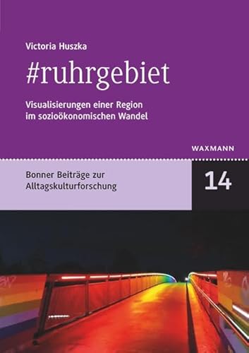 #ruhrgebiet: Visualisierungen einer Region im sozioökonomischen Wandel (Bonner kleine Reihe zur Alltagskultur) von Waxmann Verlag GmbH