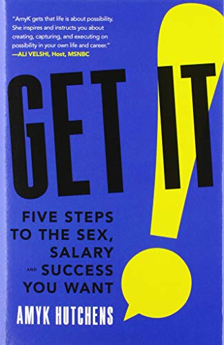 Get It: Five Steps to the Sex, Salary and Success You Want