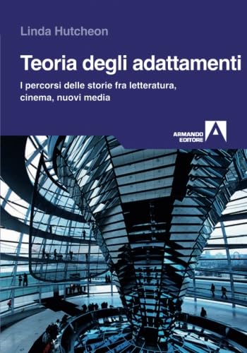 Teoria degli adattamenti. I percorsi delle storie fra letteratura, cinema, nuovi media (Trame) von Armando Editore