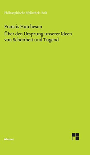 Eine Untersuchung über den Ursprung unserer Ideen von Schönheit und Tugend. Über moralisch Gutes und Schlechtes: Über moralisch Gutes und Schlechtes. ... Wolfgang Leidhold (Philosophische Bibliothek) von Meiner Felix Verlag GmbH