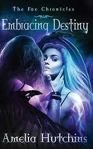 Embracing Destiny (The Fae Chronicles, Band 6) von Amelia Hutchins