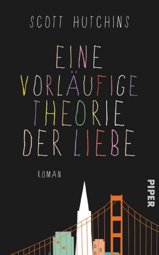 Eine vorläufige Theorie der Liebe: Roman