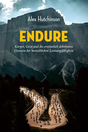 ENDURE: Körper, Geist und die erstaunlich dehnbaren Grenzen der menschlichen Leistungsfähigkeit von Covadonga Verlag