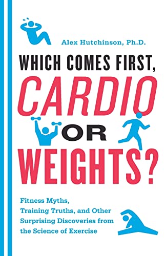 Which Comes First, Cardio or Weights?: Fitness Myths, Training Truths, and Other Surprising Discoveries from the Science of Exercise