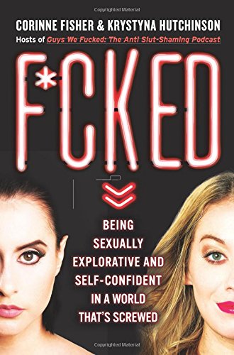 F*cked: Being Sexually Explorative and Self-Confident in a World That's Screwed